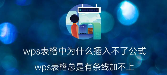 wps表格中为什么插入不了公式 wps表格总是有条线加不上？